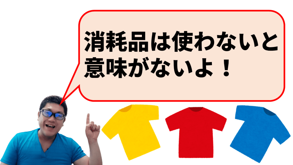 消耗品は使わないと意味がないよ！