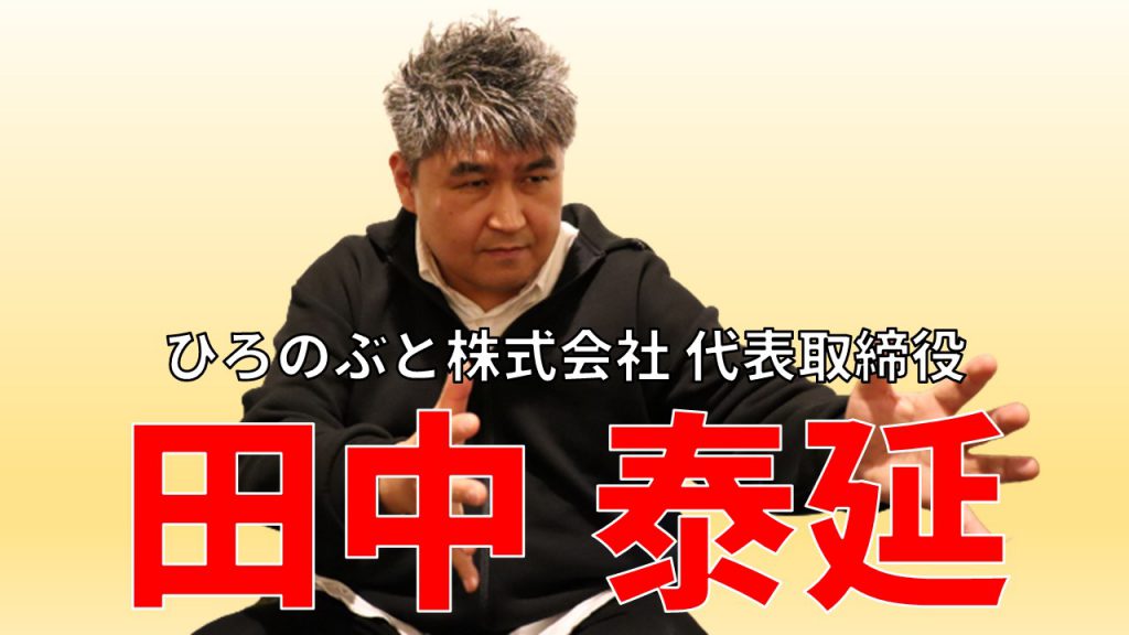 ひろのぶと株式会社 代表取締役 田中 泰延