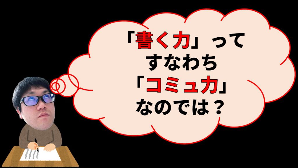 「書く力」ってすなわち「コミュ力」なのでは？