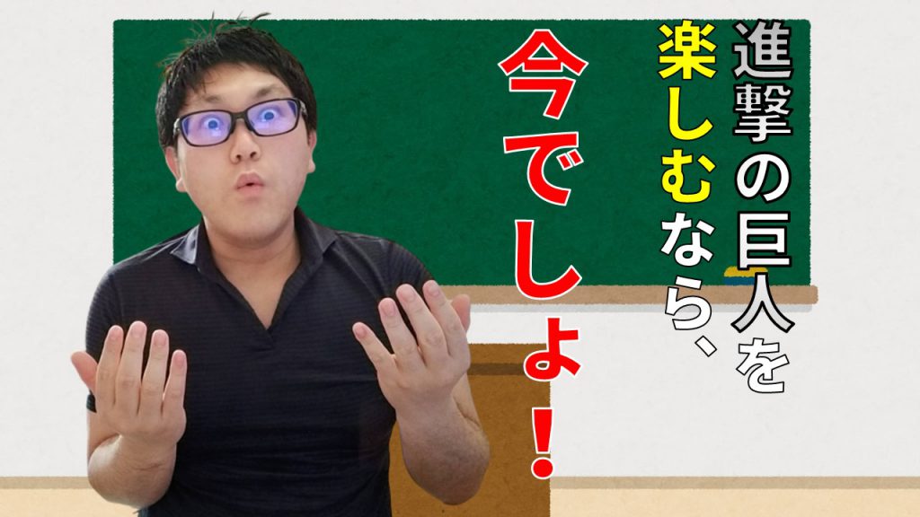 進撃の巨人を楽しむなら、今でしょ！