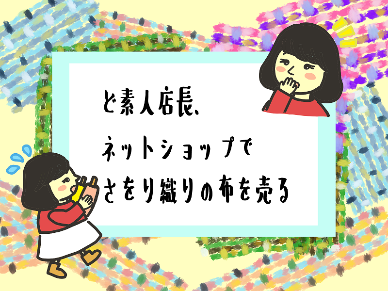 ど素人店長、ネットショップでさをり織りの布を売る