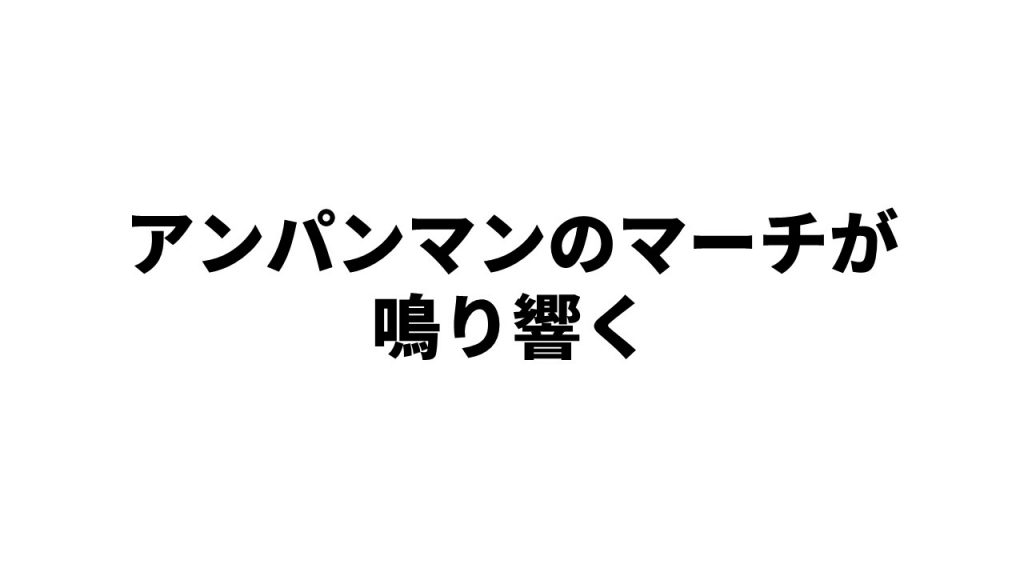 アンパンマンのマーチが鳴り響く