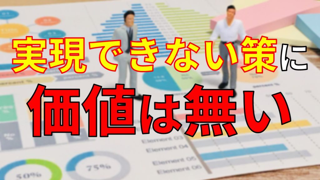 実現できない策に価値は無い