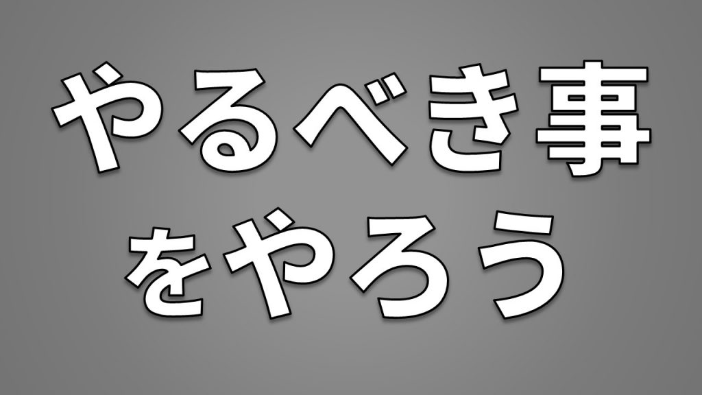 やるべき事をやろう