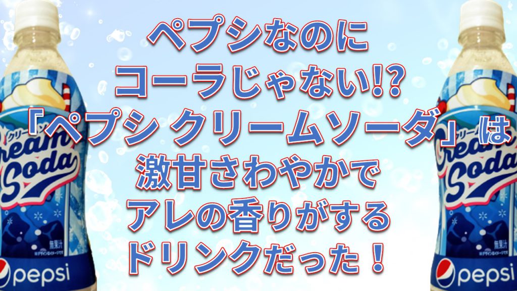 ペプシなのにコーラじゃない!? 「ペプシ クリームソーダ」は激甘さわやかでアレの香りがするドリンクだった！