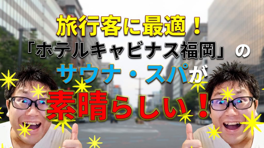 旅行客に最適！ 「ホテルキャビナス福岡」のサウナ・スパが素晴らしい！